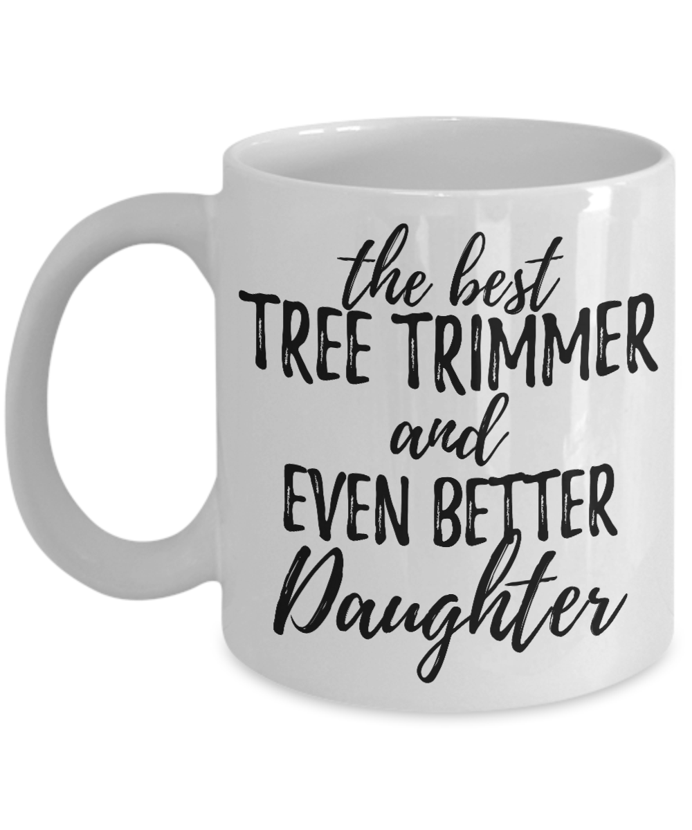 Tree Trimmer Daughter Funny Gift Idea for Girl Coffee Mug The Best And Even Better Tea Cup-Coffee Mug