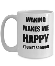 Load image into Gallery viewer, Waking Mug Lover Fan Funny Gift Idea Hobby Novelty Gag Coffee Tea Cup Makes Me Happy-Coffee Mug