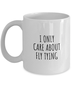 I Only Care About Fly Tying Mug Funny Gift Idea For Hobby Lover Sarcastic Quote Fan Present Gag Coffee Tea Cup-Coffee Mug