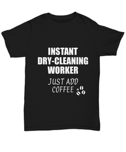 Dry-Cleaning Worker T-Shirt Instant Just Add Coffee Funny Gift-Shirt / Hoodie