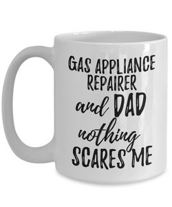 Gas Appliance Repairer Dad Mug Funny Gift Idea for Father Gag Joke Nothing Scares Me Coffee Tea Cup-Coffee Mug