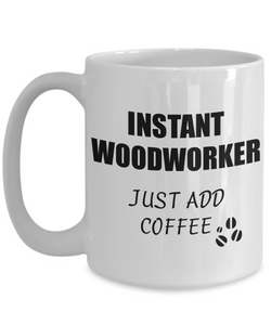 Woodworker Mug Instant Just Add Coffee Funny Gift Idea for Corworker Present Workplace Joke Office Tea Cup-Coffee Mug