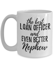 Load image into Gallery viewer, Loan Officer Nephew Funny Gift Idea for Relative Coffee Mug The Best And Even Better Tea Cup-Coffee Mug