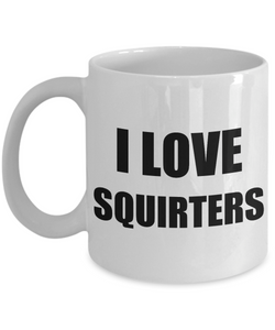 I Love Squirters Mug Funny Gift Idea Novelty Gag Coffee Tea Cup-Coffee Mug
