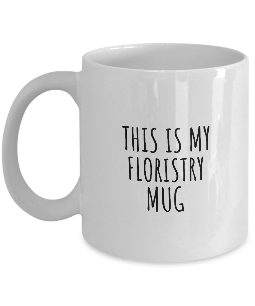 This Is My Floristry Mug Funny Gift Idea For Hobby Lover Fanatic Quote Fan Present Gag Coffee Tea Cup-Coffee Mug