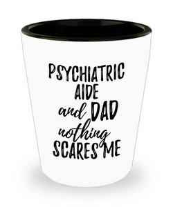 Funny Psychiatric Aide Dad Shot Glass Gift Idea for Father Gag Joke Nothing Scares Me Liquor Lover Alcohol 1.5 oz Shotglass-Shot Glass