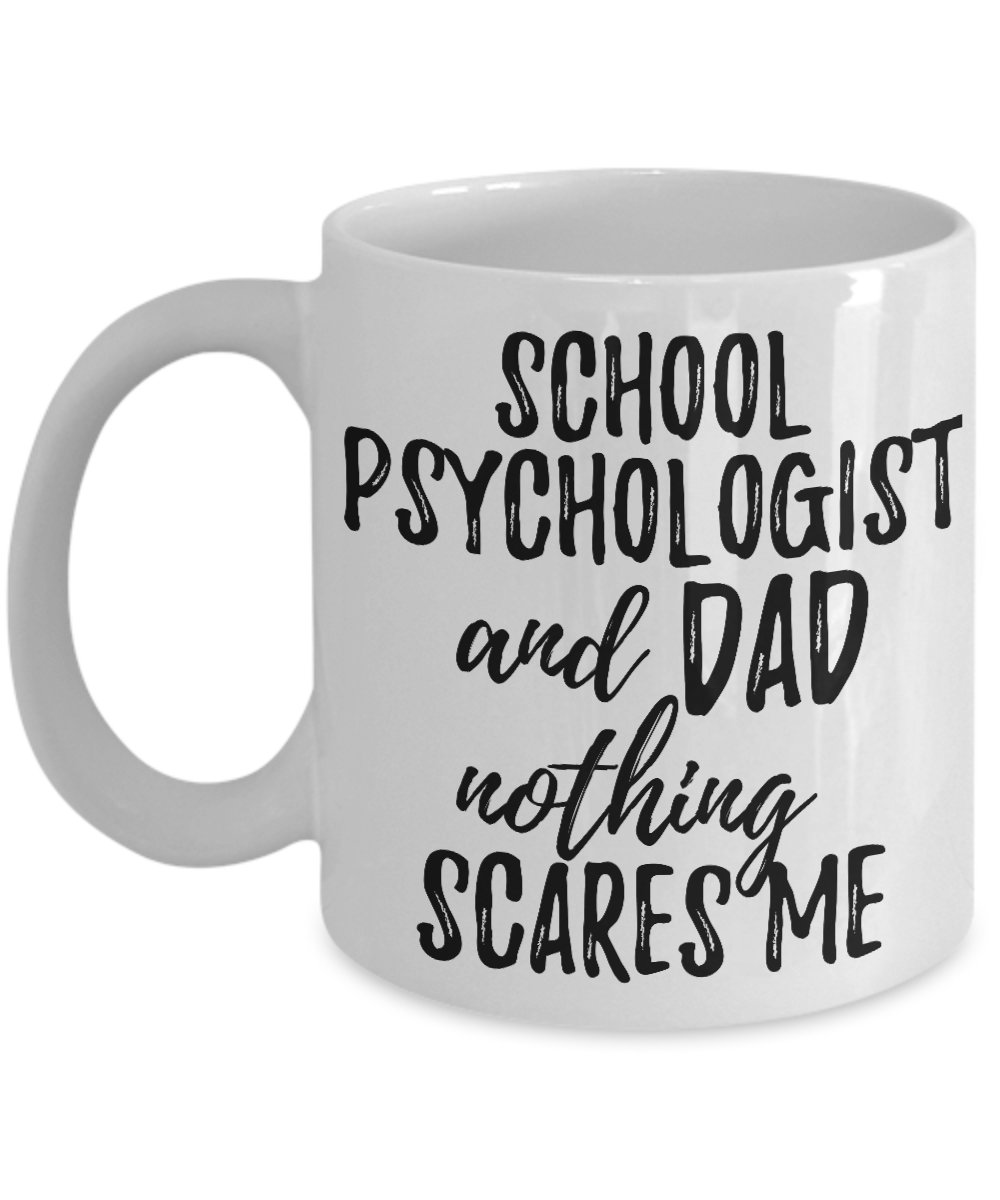 School Psychologist Dad Mug Funny Gift Idea for Father Gag Joke Nothing Scares Me Coffee Tea Cup-Coffee Mug