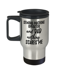 Funny Sewing Machine Operator Dad Travel Mug Gift Idea for Father Gag Joke Nothing Scares Me Coffee Tea Insulated Lid Commuter 14 oz Stainless Steel-Travel Mug