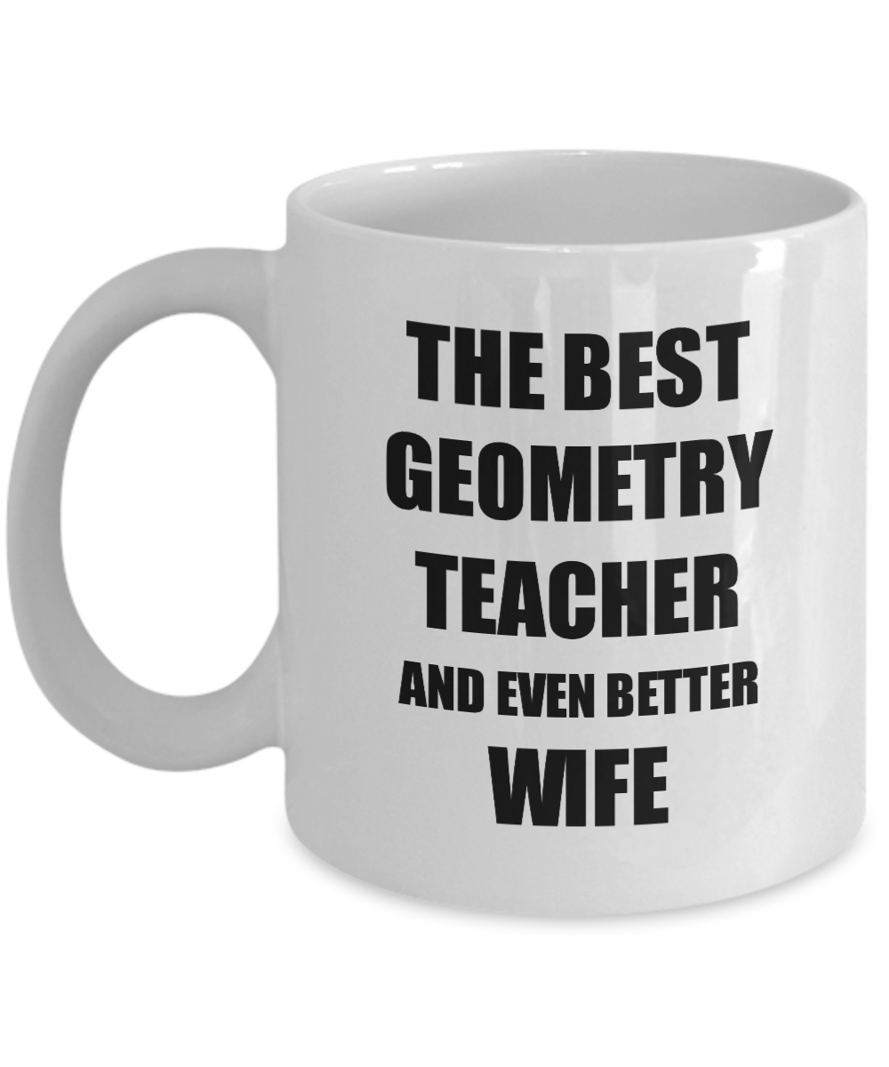 Geometry Teacher Wife Mug Funny Gift Idea for Spouse Gag Inspiring Joke The Best And Even Better Coffee Tea Cup-Coffee Mug