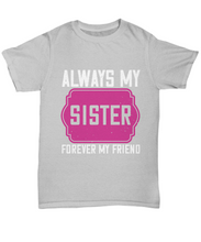 Load image into Gallery viewer, Sister T-Shirt Always My Sister Forever My Friend Gift Unisex Tee-Shirt / Hoodie