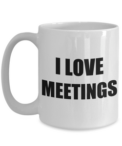 I Love Meetings Mug Funny Gift Idea Novelty Gag Coffee Tea Cup-[style]