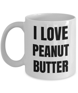 I Love Peanut Butter Mug Funny Gift Idea Novelty Gag Coffee Tea Cup-Coffee Mug