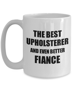 Upholsterer Fiance Mug Funny Gift Idea for Betrothed Gag Inspiring Joke The Best And Even Better Coffee Tea Cup-Coffee Mug