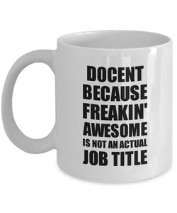 Docent Mug Freaking Awesome Funny Gift Idea for Coworker Employee Office Gag Job Title Joke Coffee Tea Cup-Coffee Mug