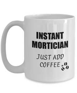 Mortician Mug Instant Just Add Coffee Funny Gift Idea for Corworker Present Workplace Joke Office Tea Cup-Coffee Mug