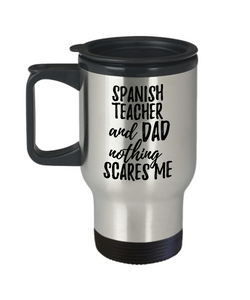 Funny Spanish Teacher Dad Travel Mug Gift Idea for Father Gag Joke Nothing Scares Me Coffee Tea Insulated Lid Commuter 14 oz Stainless Steel-Travel Mug