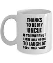 Load image into Gallery viewer, Uncle Mug Thanks To Be My Uncle No One To Laugh At Funny Sarcastic Gift Gag Joke Coffee Tea Cup-Coffee Mug
