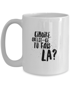 Ciboire Qu'Est-Ce Tu Fais La Mug Quebec Swear In French Expression Funny Gift Idea for Novelty Gag Coffee Tea Cup-Coffee Mug