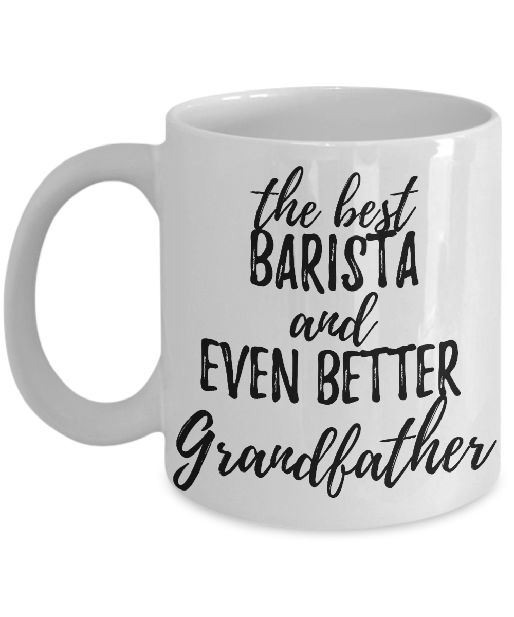 Barista Grandfather Funny Gift Idea for Grandpa Coffee Mug The Best And Even Better Tea Cup-Coffee Mug