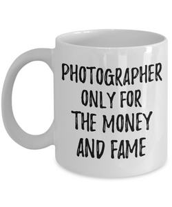 Funny Photographer Mug Only For The Money And Fame Office Gift Coworker Gag Coffee Tea Cup-Coffee Mug
