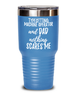 Funny Typesetting Machine Operator Dad Tumbler Gift Idea for Father Gag Joke Nothing Scares Me Coffee Tea Insulated Cup With Lid-Tumbler