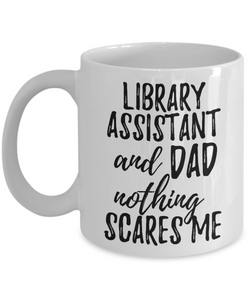 Library Assistant Dad Mug Funny Gift Idea for Father Gag Joke Nothing Scares Me Coffee Tea Cup-Coffee Mug