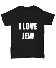 Load image into Gallery viewer, I Love Jew T-Shirt Funny Gift for Gag Unisex Tee-Shirt / Hoodie