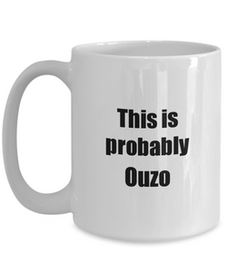 This Is Probably Ouzo Mug Funny Alcohol Lover Gift Drink Quote Alcoholic Gag Coffee Tea Cup-Coffee Mug