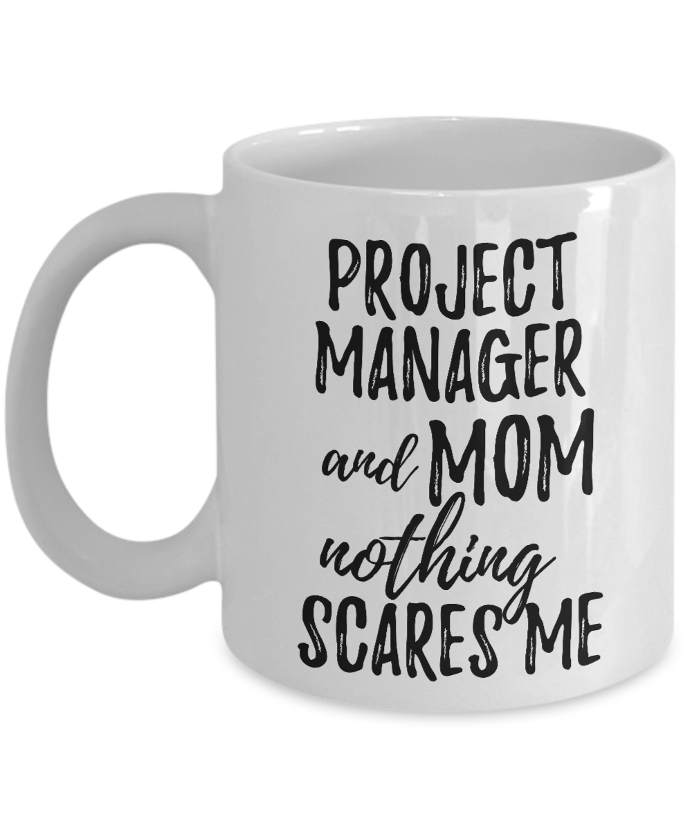 Project Manager Mom Mug Funny Gift Idea for Mother Gag Joke Nothing Scares Me Coffee Tea Cup-Coffee Mug