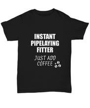 Load image into Gallery viewer, Pipelaying Fitter T-Shirt Instant Just Add Coffee Funny Gift-Shirt / Hoodie