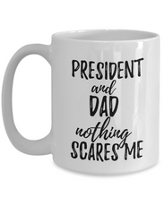 Load image into Gallery viewer, President Dad Mug Funny Gift Idea for Father Gag Joke Nothing Scares Me Coffee Tea Cup-Coffee Mug