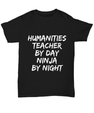 Load image into Gallery viewer, Humanities Teacher By Day Ninja By Night T-Shirt Funny Gift for Gag Unisex Tee-Shirt / Hoodie
