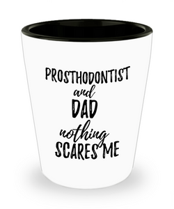 Funny Prosthodontist Dad Shot Glass Gift Idea for Father Gag Joke Nothing Scares Me Liquor Lover Alcohol 1.5 oz Shotglass-Shot Glass