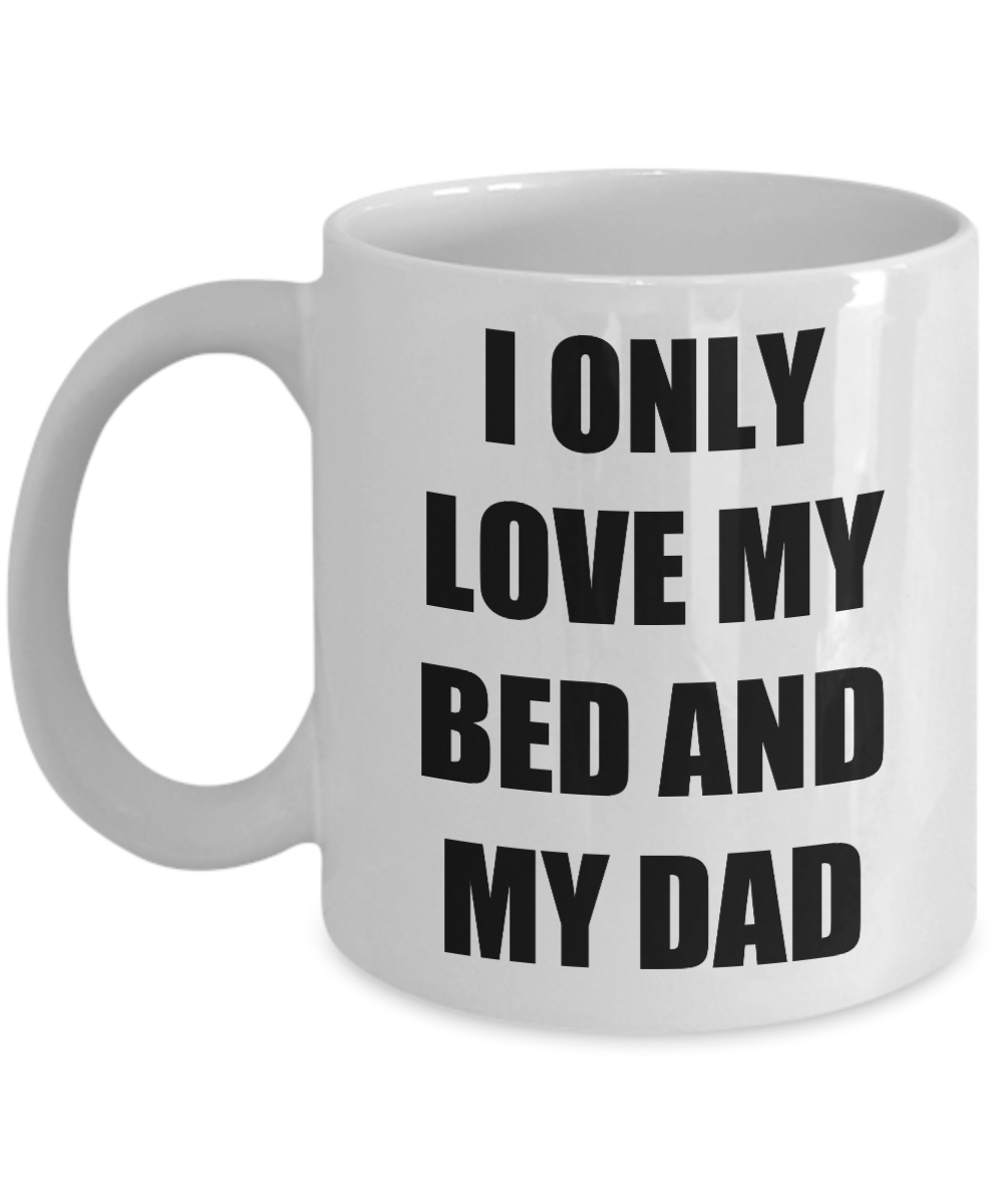 I Only Love My Bed And My Dad Mug Funny Gift Idea Novelty Gag Coffee Tea Cup-Coffee Mug