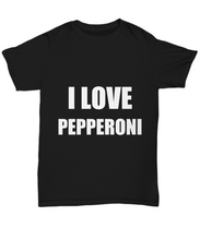 Load image into Gallery viewer, I Love Pepperoni T-Shirt Funny Gift for Gag Unisex Tee-Shirt / Hoodie