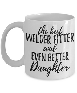 Welder-Fitter Daughter Funny Gift Idea for Girl Coffee Mug The Best And Even Better Tea Cup-Coffee Mug