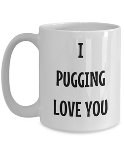 I Pugging Love You Mug Funny Gift Idea Novelty Gag Coffee Tea Cup-Coffee Mug