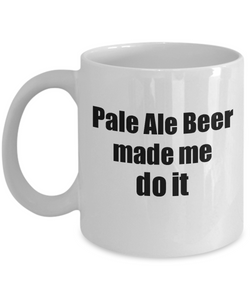 Pale Ale Beer Made Me Do It Mug Funny Drink Lover Alcohol Addict Gift Idea Coffee Tea Cup-Coffee Mug