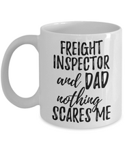 Load image into Gallery viewer, Freight Inspector Dad Mug Funny Gift Idea for Father Gag Joke Nothing Scares Me Coffee Tea Cup-Coffee Mug