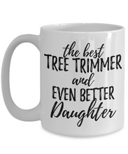 Load image into Gallery viewer, Tree Trimmer Daughter Funny Gift Idea for Girl Coffee Mug The Best And Even Better Tea Cup-Coffee Mug