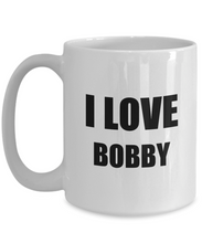 Load image into Gallery viewer, I Love Bobby Mug Funny Gift Idea Novelty Gag Coffee Tea Cup-Coffee Mug