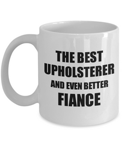 Upholsterer Fiance Mug Funny Gift Idea for Betrothed Gag Inspiring Joke The Best And Even Better Coffee Tea Cup-Coffee Mug