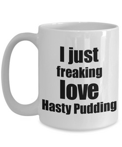Hasty Pudding Lover Mug I Just Freaking Love Funny Gift Idea For Foodie Coffee Tea Cup-Coffee Mug