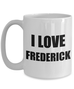 I Love Frederick Mug Funny Gift Idea Novelty Gag Coffee Tea Cup-[style]