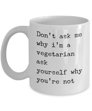 Load image into Gallery viewer, Funny Coffee Mug for Vegan - Don&#39;t Ask Me Why I&#39;m a Vegetarian-Coffee Mug