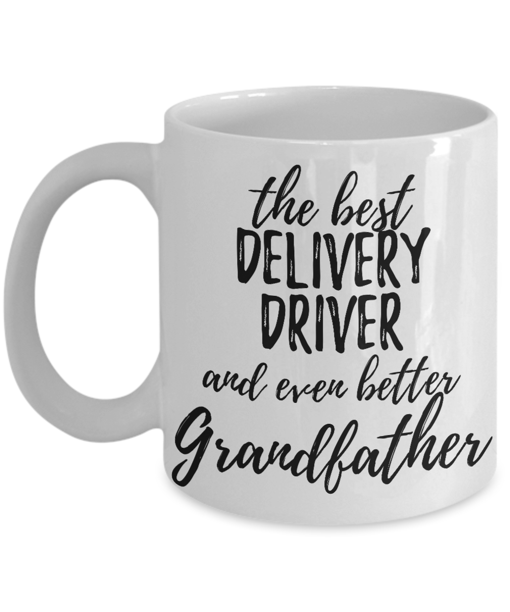 Delivery Driver Grandfather Funny Gift Idea for Grandpa Coffee Mug The Best And Even Better Tea Cup-Coffee Mug