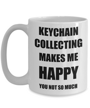 Load image into Gallery viewer, Keychain Collecting Mug Lover Fan Funny Gift Idea Hobby Novelty Gag Coffee Tea Cup Makes Me Happy-Coffee Mug