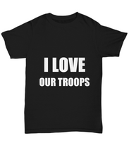 Load image into Gallery viewer, I Love Our Troops T-Shirt Funny Gift for Gag Unisex Tee-Shirt / Hoodie