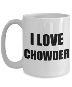 I Love Chowder Mugs Funny Gift Idea Novelty Gag Coffee Tea Cup-Coffee Mug