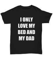 Load image into Gallery viewer, I Only Love My Bed And My Dad T-Shirt Funny Gift for Gag Unisex Tee-Shirt / Hoodie